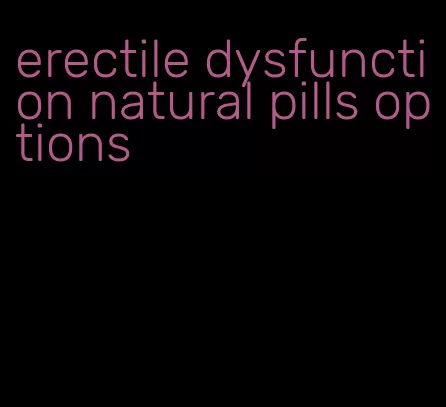 erectile dysfunction natural pills options