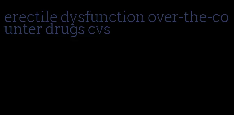 erectile dysfunction over-the-counter drugs cvs