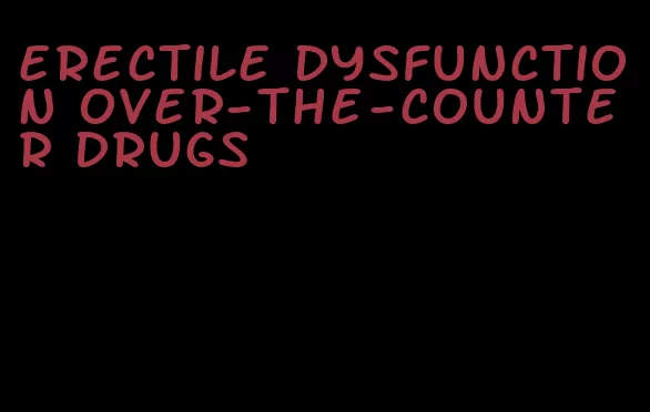 erectile dysfunction over-the-counter drugs