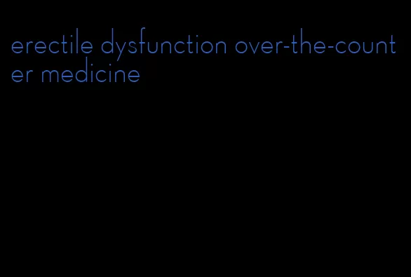 erectile dysfunction over-the-counter medicine