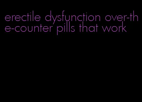 erectile dysfunction over-the-counter pills that work