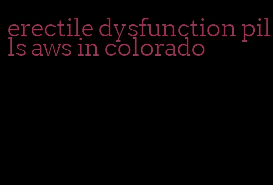 erectile dysfunction pills aws in colorado