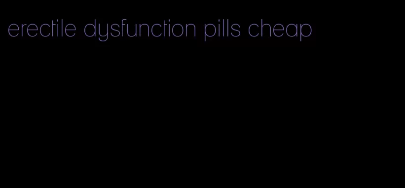 erectile dysfunction pills cheap