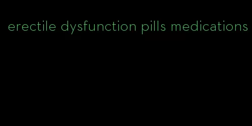 erectile dysfunction pills medications