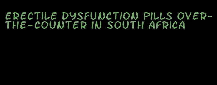 erectile dysfunction pills over-the-counter in south africa