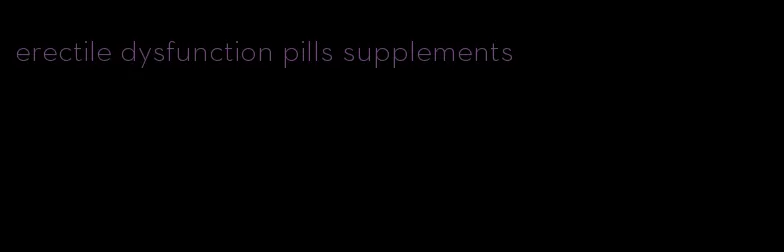 erectile dysfunction pills supplements