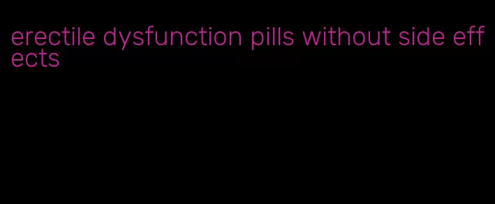 erectile dysfunction pills without side effects