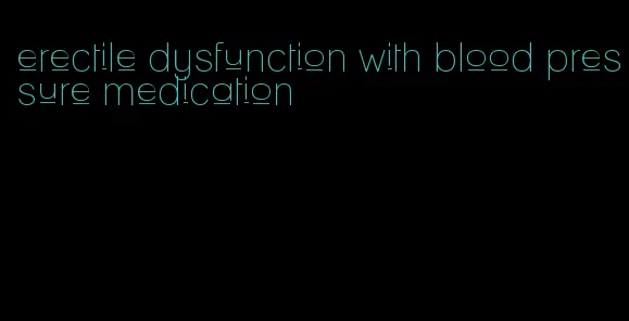 erectile dysfunction with blood pressure medication