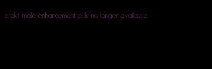 erekt male enhancement pills no longer available