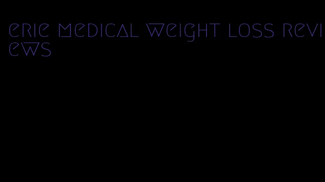 erie medical weight loss reviews