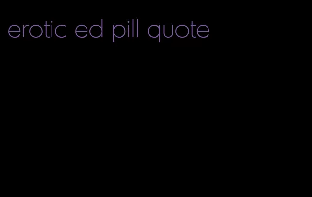 erotic ed pill quote