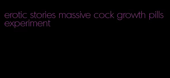 erotic stories massive cock growth pills experiment