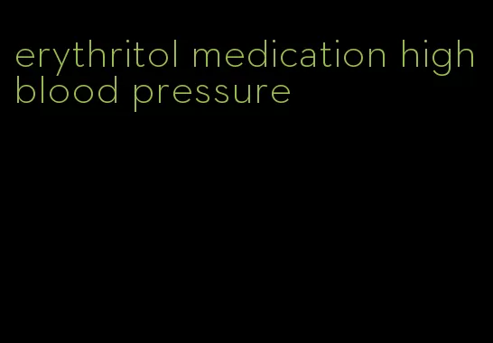 erythritol medication high blood pressure