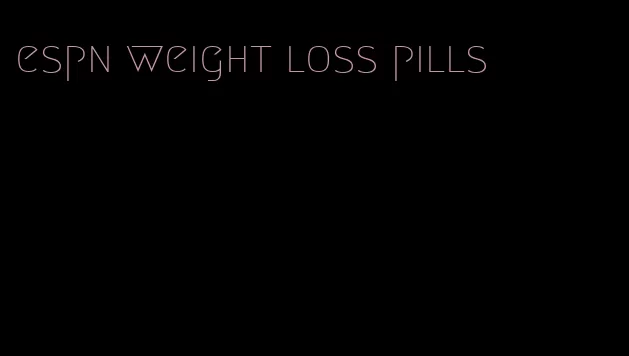 espn weight loss pills