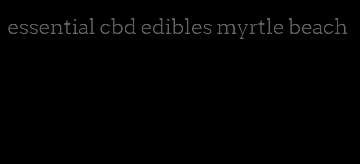 essential cbd edibles myrtle beach