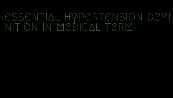 essential hypertension definition in medical term