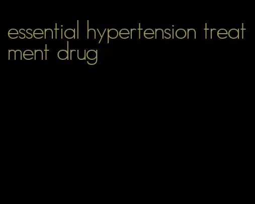 essential hypertension treatment drug