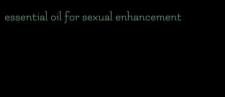 essential oil for sexual enhancement