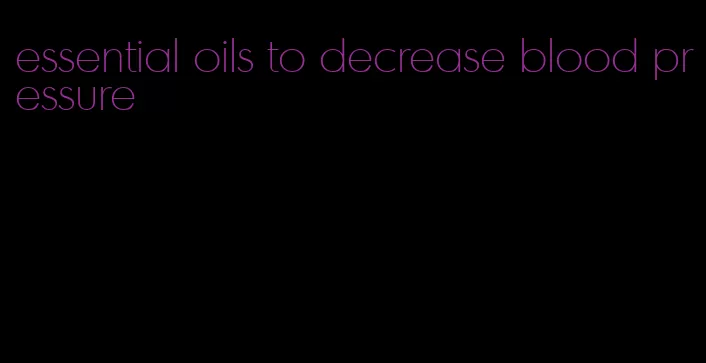 essential oils to decrease blood pressure