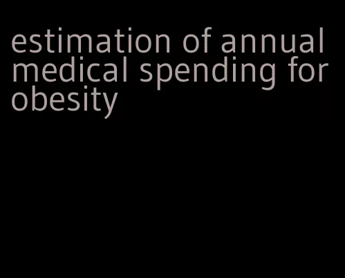 estimation of annual medical spending for obesity