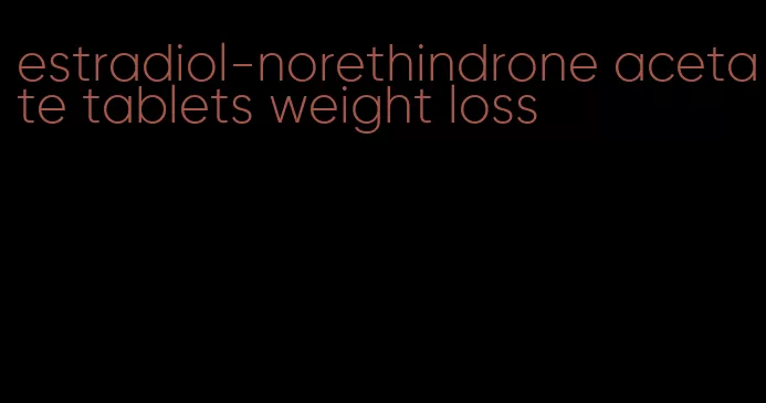 estradiol-norethindrone acetate tablets weight loss