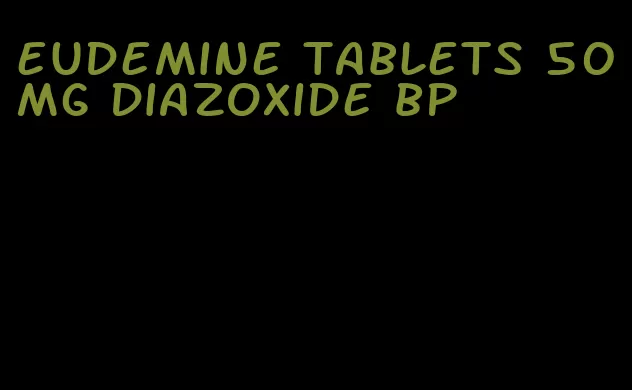 eudemine tablets 50mg diazoxide bp