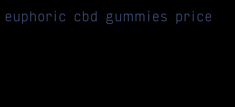 euphoric cbd gummies price