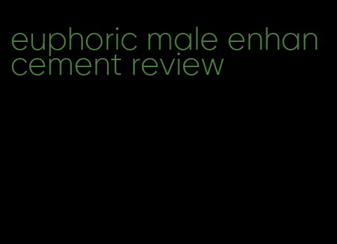 euphoric male enhancement review