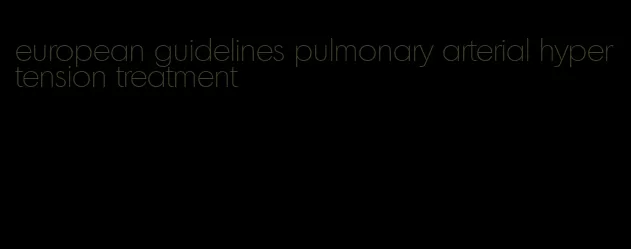 european guidelines pulmonary arterial hypertension treatment