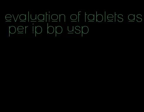 evaluation of tablets as per ip bp usp