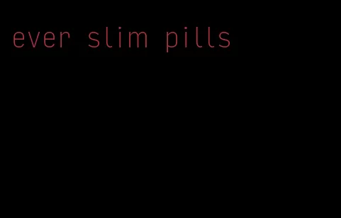 ever slim pills