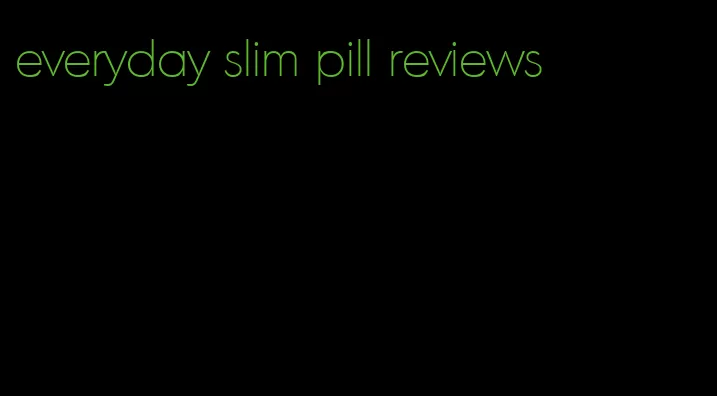 everyday slim pill reviews