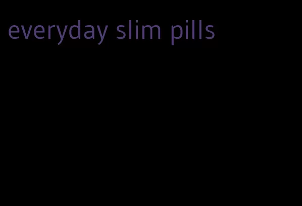 everyday slim pills