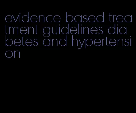 evidence based treatment guidelines diabetes and hypertension