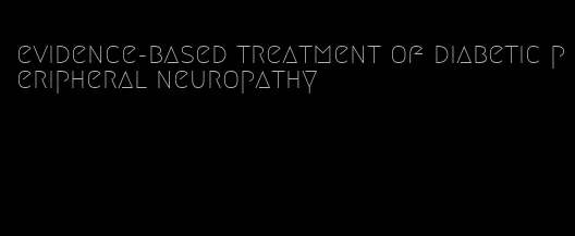 evidence-based treatment of diabetic peripheral neuropathy