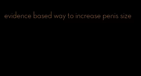 evidence based way to increase penis size