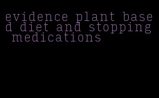 evidence plant based diet and stopping medications