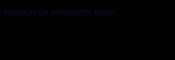 examples of antidiabetic drugs