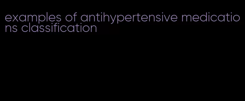 examples of antihypertensive medications classification