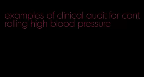 examples of clinical audit for controlling high blood pressure