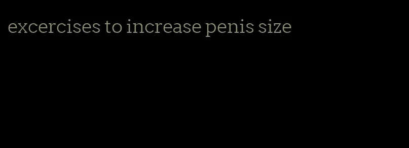 excercises to increase penis size