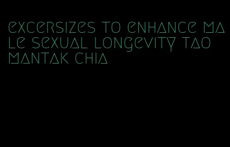 excersizes to enhance male sexual longevity tao mantak chia