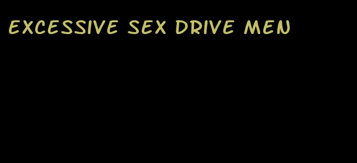 excessive sex drive men