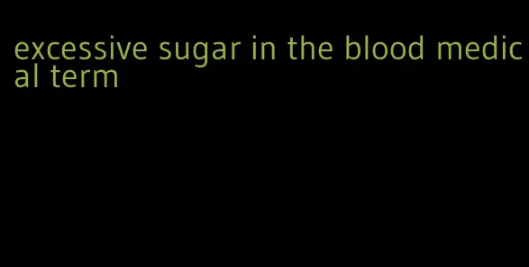 excessive sugar in the blood medical term