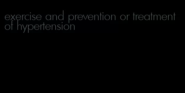 exercise and prevention or treatment of hypertension