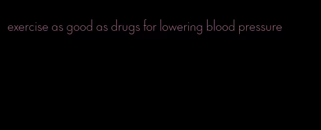 exercise as good as drugs for lowering blood pressure