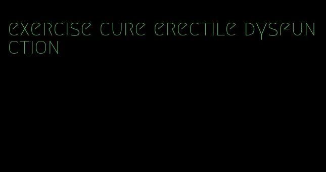 exercise cure erectile dysfunction