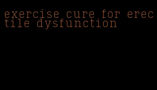 exercise cure for erectile dysfunction