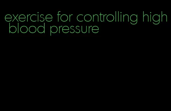 exercise for controlling high blood pressure