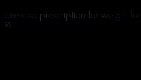 exercise prescription for weight loss